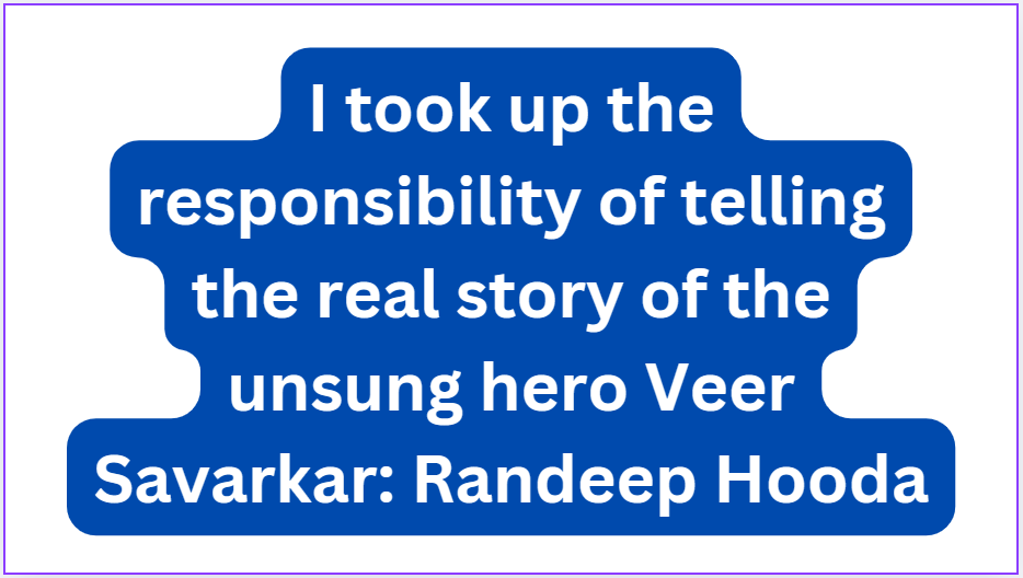 I took up the responsibility of telling the real story of the unsung hero Veer Savarkar: Randeep Hooda