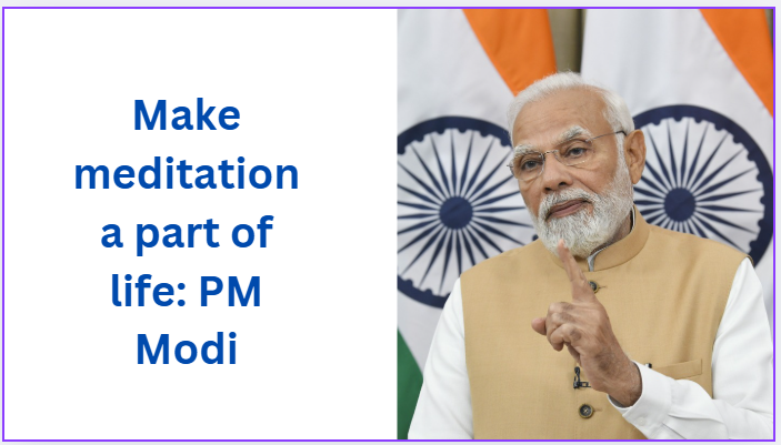 Make meditation a part of life: PM Modi