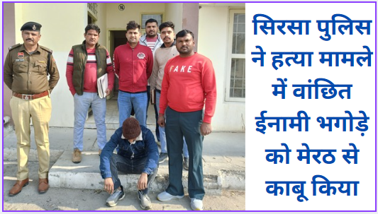 Sirsa Police captures fugitive with reward wanted in murder case from Meerut