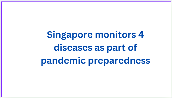 Singapore monitors 4 diseases as part of pandemic preparedness