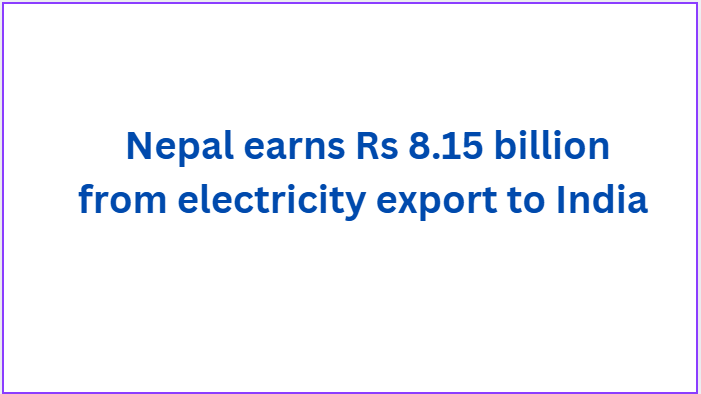 Nepal earns Rs 8.15 billion from electricity export to India