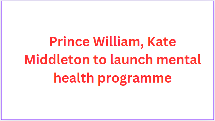 Prince William, Kate Middleton to launch mental health programme