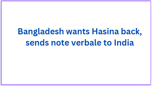 Bangladesh wants Hasina back, sends note verbale to India