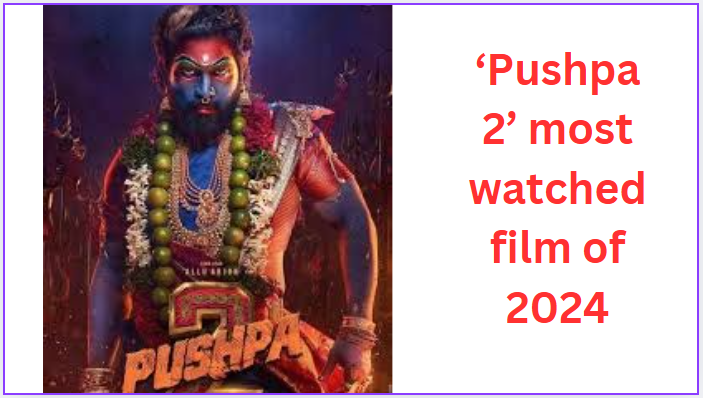 ‘Pushpa 2’ most watched film of 2024