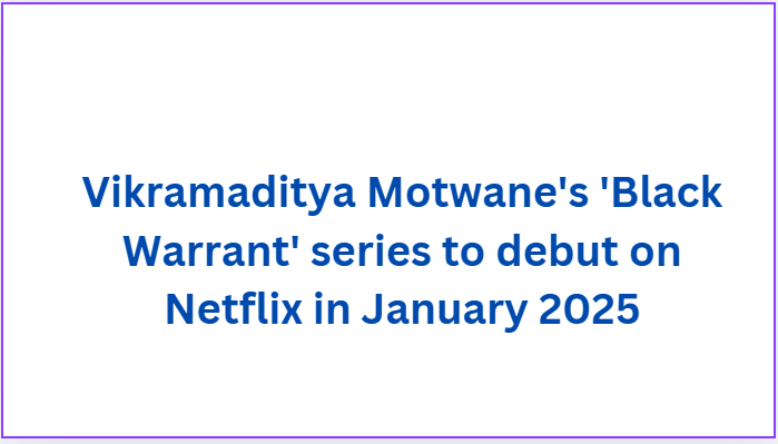 Vikramaditya Motwane's 'Black Warrant' series to debut on Netflix